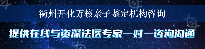 衢州开化万核亲子鉴定机构咨询